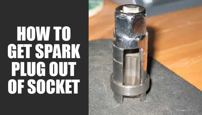 How To Get Spark Plug Out Of The Socket