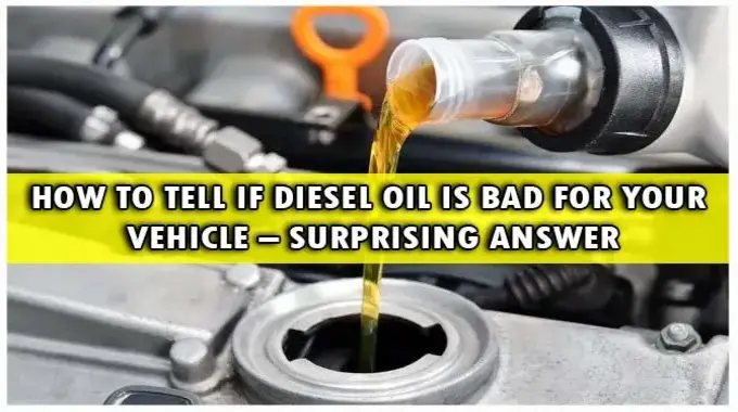 How To Tell If Diesel Oil Is Bad For Your Vehicle
