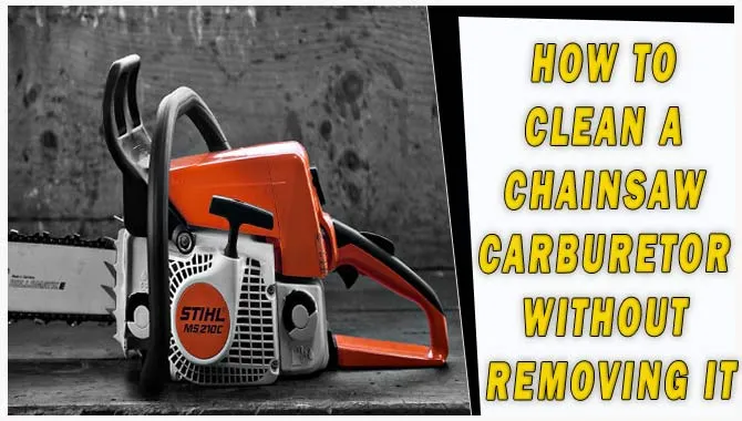How To Clean A Chainsaw Carburetor Without Removing It