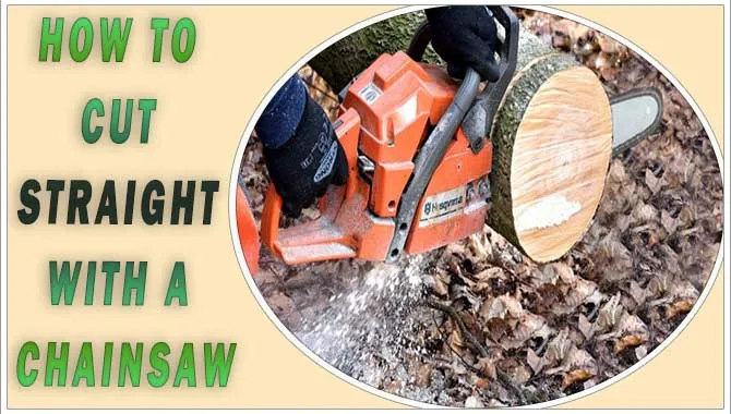 How To Cut Straight With A Chainsaw