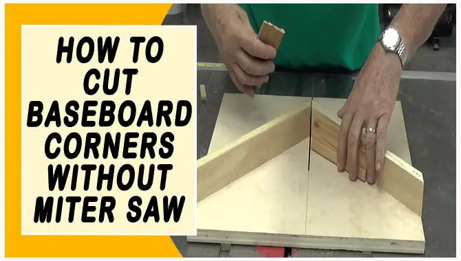 How To Cut Baseboard Corners Without Miter Saw
