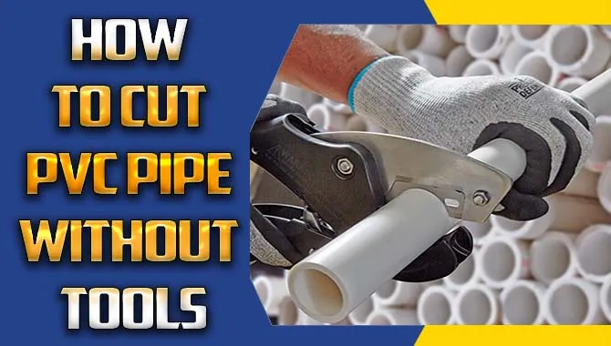 How To Cut Pvc Pipe Without Tools