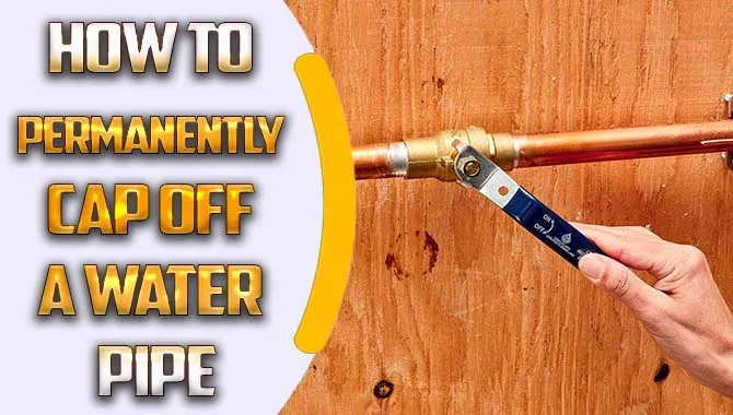 How To Permanently Cap Off A Water Pipe