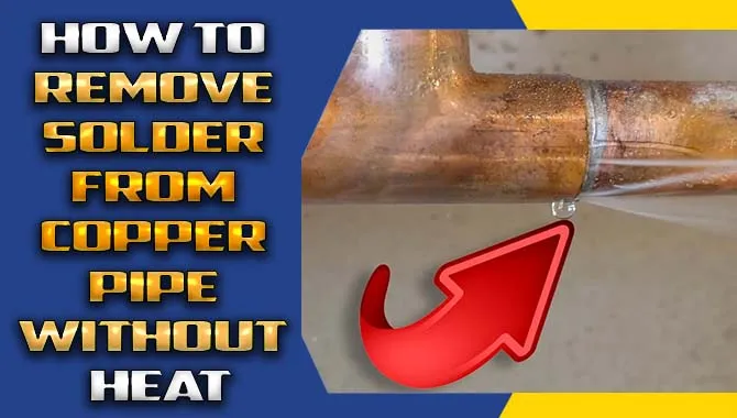 How To Remove Solder From Copper Pipe Without Heat