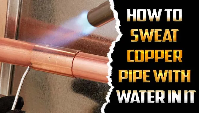 How To Sweat Copper Pipe With Water In It
