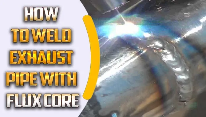 How To Weld Exhaust Pipe With Flux Core