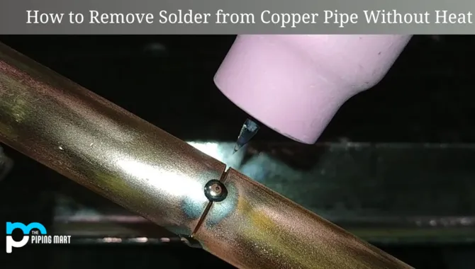 What Are Some Tips For Removing Solder From Copper Pipe Without Hea