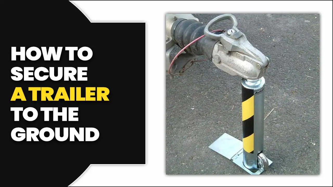 How To Secure A Trailer To The Ground